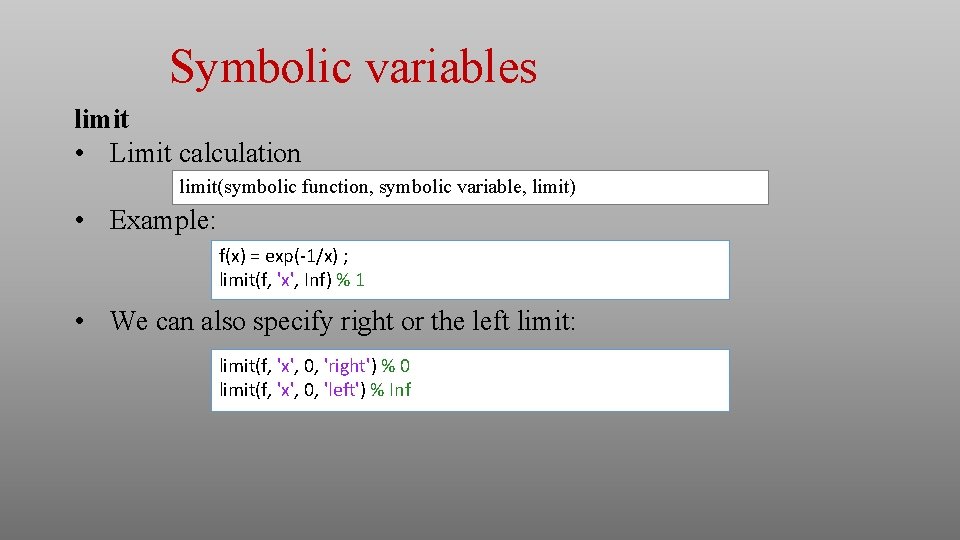 Symbolic variables limit • Limit calculation limit(symbolic function, symbolic variable, limit) • Example: f(x) Symbolic variables limit • Limit calculation limit(symbolic function, symbolic variable, limit) • Example: f(x)