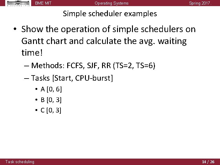 BME MIT Operating Systems Spring 2017. Simple scheduler examples • Show the operation of