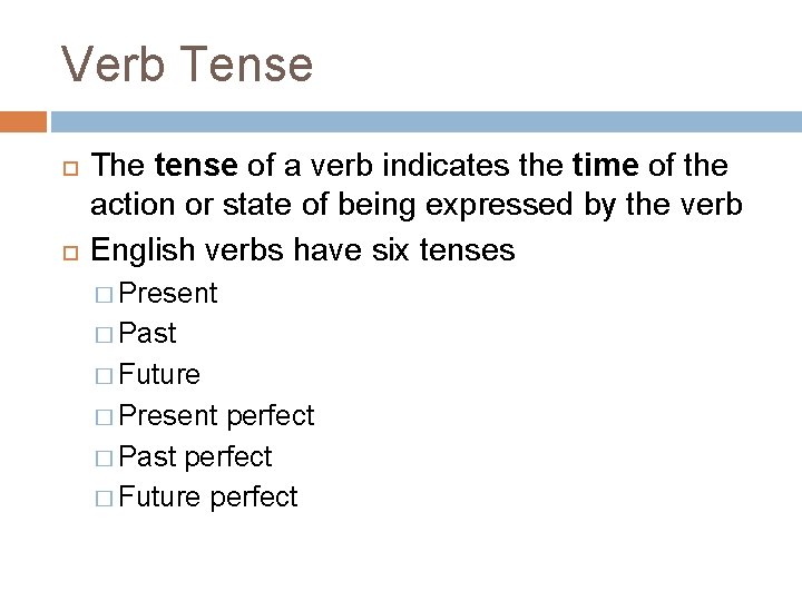 Verb Tense The tense of a verb indicates the time of the action or