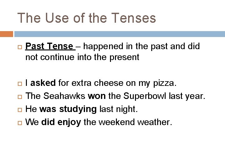 The Use of the Tenses Past Tense – happened in the past and did