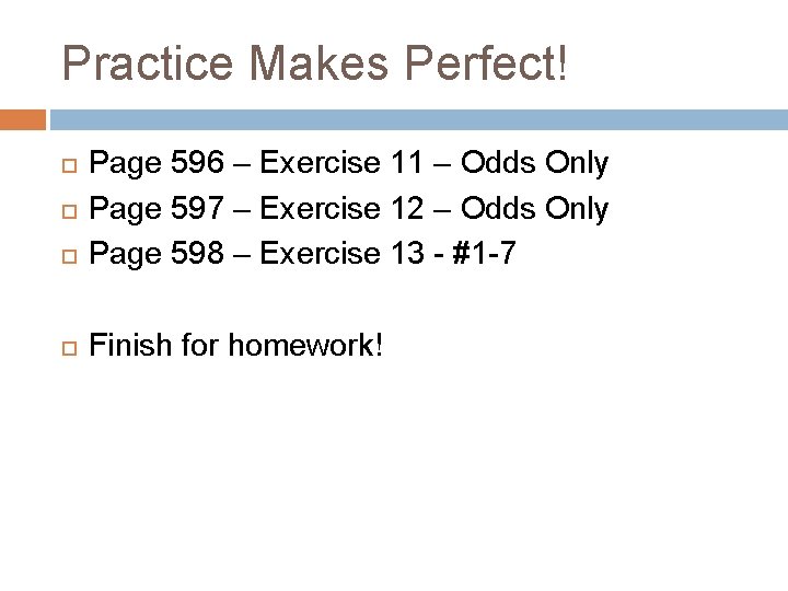 Practice Makes Perfect! Page 596 – Exercise 11 – Odds Only Page 597 –