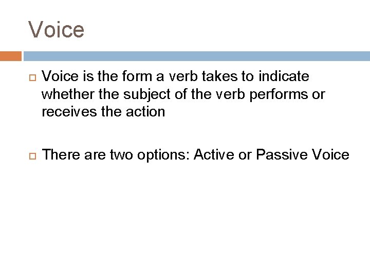 Voice is the form a verb takes to indicate whether the subject of the