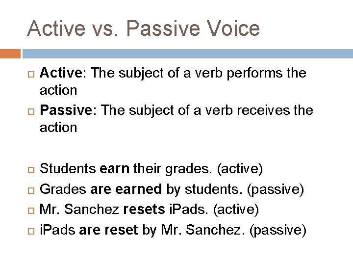 Active vs. Passive Voice Active: The subject of a verb performs the action Passive: