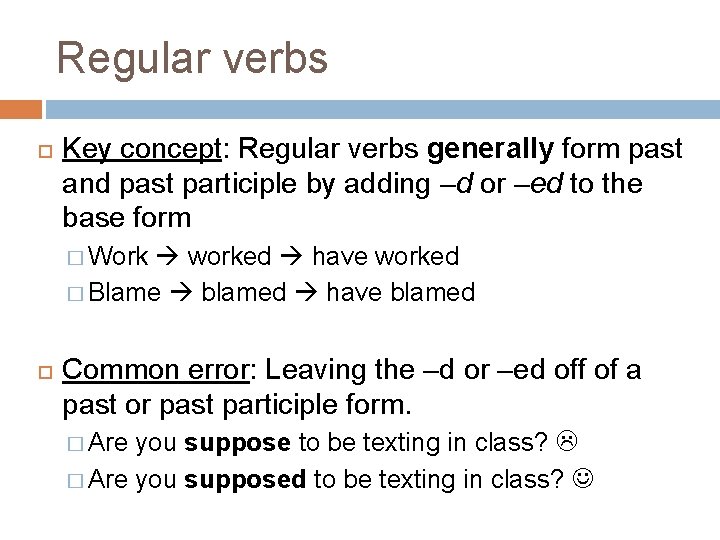 Regular verbs Key concept: Regular verbs generally form past and past participle by adding