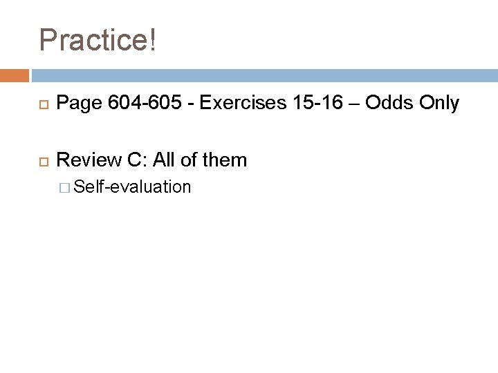 Practice! Page 604 -605 - Exercises 15 -16 – Odds Only Review C: All