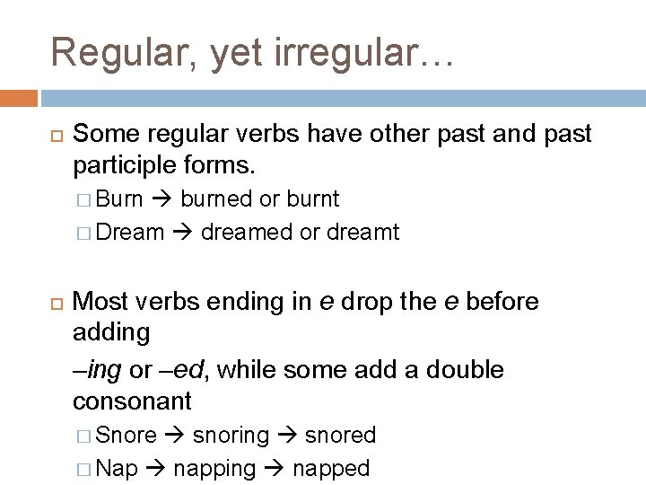 Regular, yet irregular… Some regular verbs have other past and past participle forms. �
