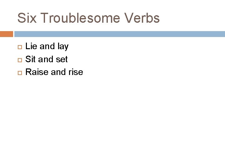 Six Troublesome Verbs Lie and lay Sit and set Raise and rise 