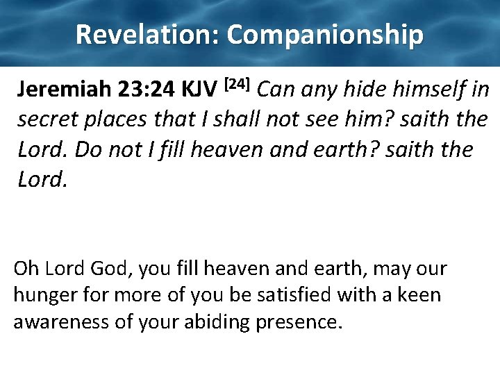 Revelation: Companionship Jeremiah 23: 24 KJV [24] Can any hide himself in secret places