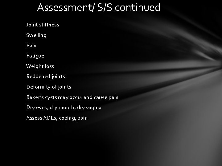 Assessment/ S/S continued Joint stiffness Swelling Pain Fatigue Weight loss Reddened joints Deformity of