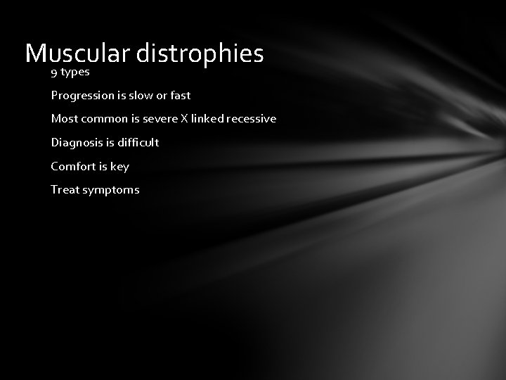 Muscular distrophies 9 types Progression is slow or fast Most common is severe X