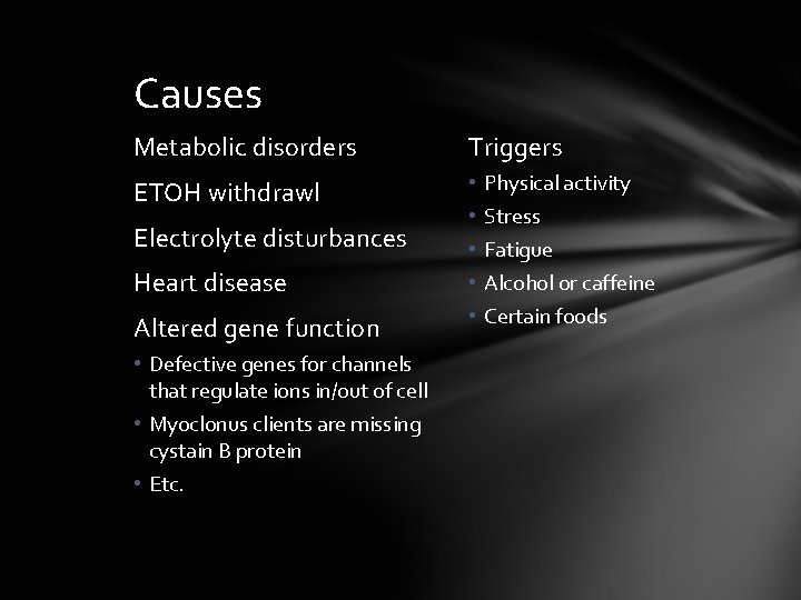 Causes Metabolic disorders Triggers ETOH withdrawl • • • Electrolyte disturbances Heart disease Altered