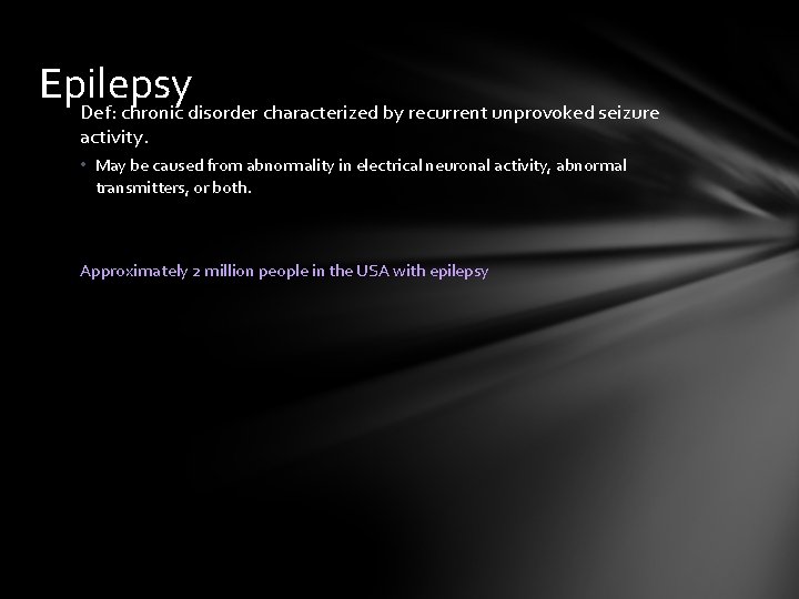 Epilepsy Def: chronic disorder characterized by recurrent unprovoked seizure activity. • May be caused