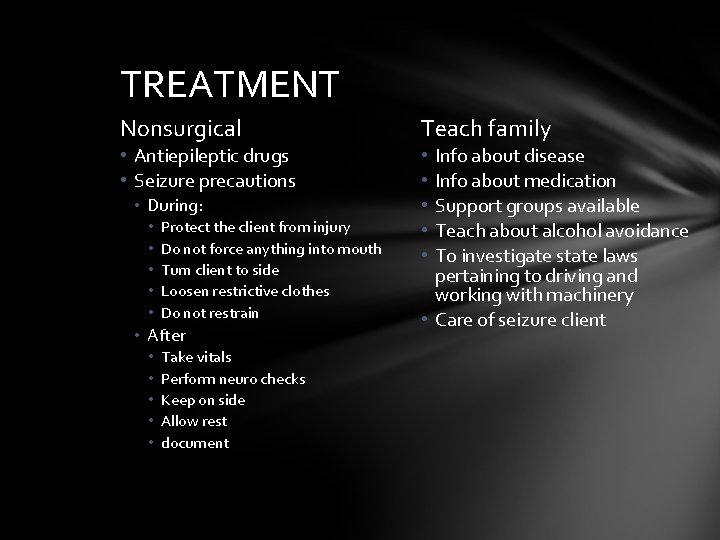 TREATMENT Nonsurgical Teach family • Antiepileptic drugs • Seizure precautions • • • During: