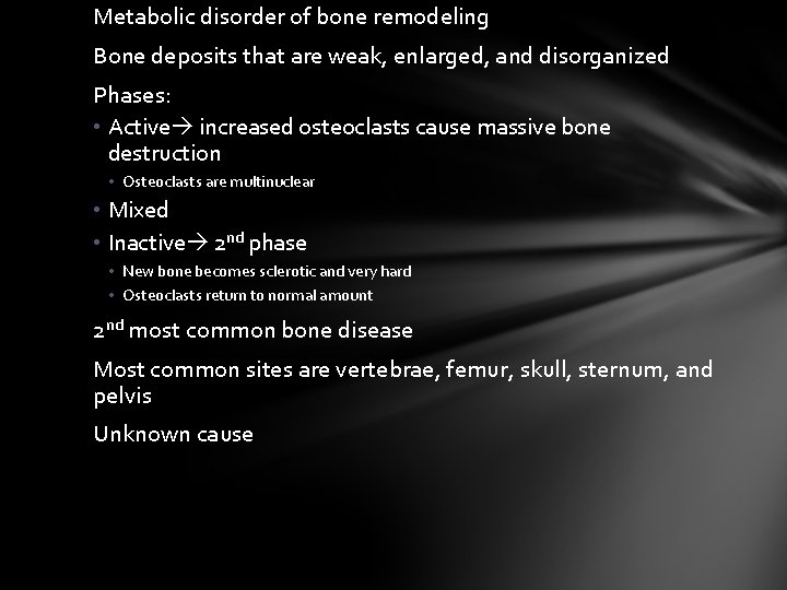 Metabolic disorder of bone remodeling Bone deposits that are weak, enlarged, and disorganized Phases: