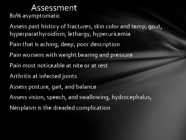 Assessment 80% asymptomatic Assess past history of fractures, skin color and temp, gout, hyperparathyroidism,
