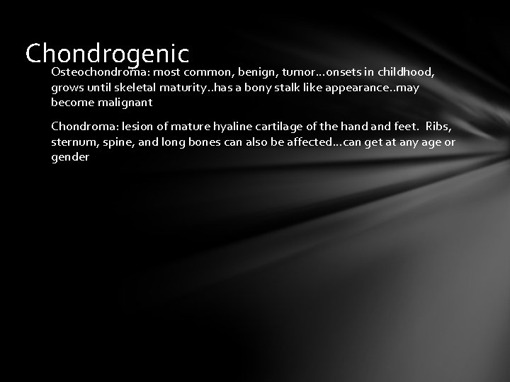 Chondrogenic Osteochondroma: most common, benign, tumor…onsets in childhood, grows until skeletal maturity. . has