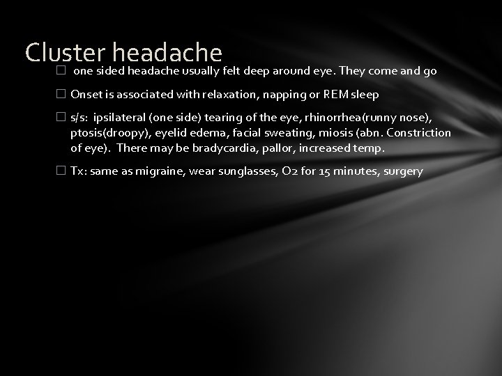 Cluster headache � one sided headache usually felt deep around eye. They come and