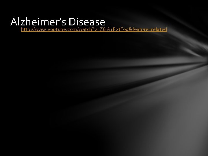 Alzheimer’s Disease http: //www. youtube. com/watch? v=Z 6 l. A 1 P 2 t.