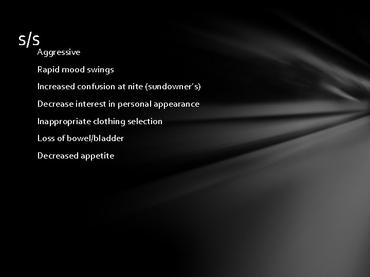 s/s. Aggressive Rapid mood swings Increased confusion at nite (sundowner’s) Decrease interest in personal