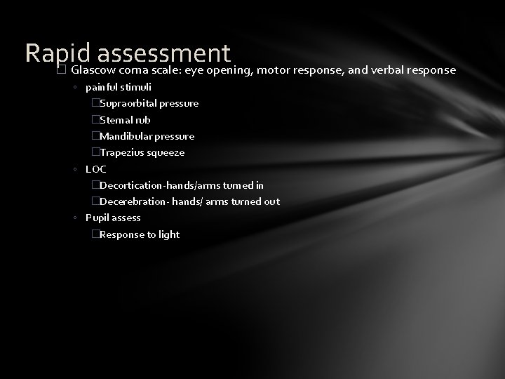 Rapid assessment � Glascow coma scale: eye opening, motor response, and verbal response ◦