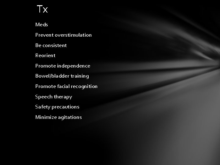 Tx Meds Prevent overstimulation Be consistent Reorient Promote independence Bowel/bladder training Promote facial recognition