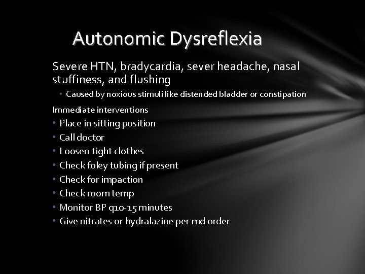 Autonomic Dysreflexia Severe HTN, bradycardia, sever headache, nasal stuffiness, and flushing • Caused by