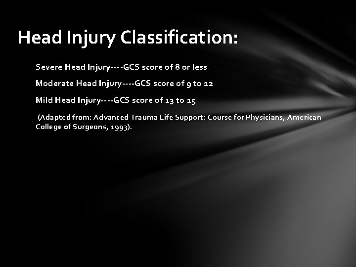 Head Injury Classification: Severe Head Injury----GCS score of 8 or less Moderate Head Injury----GCS