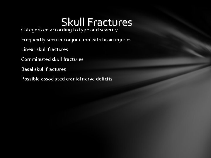 Skull Fractures Categorized according to type and severity Frequently seen in conjunction with brain