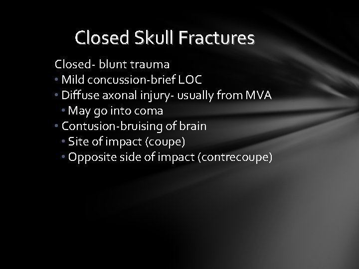 Closed Skull Fractures Closed- blunt trauma • Mild concussion-brief LOC • Diffuse axonal injury-