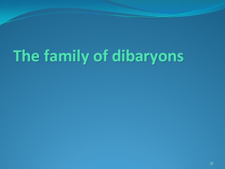 The family of dibaryons 31 