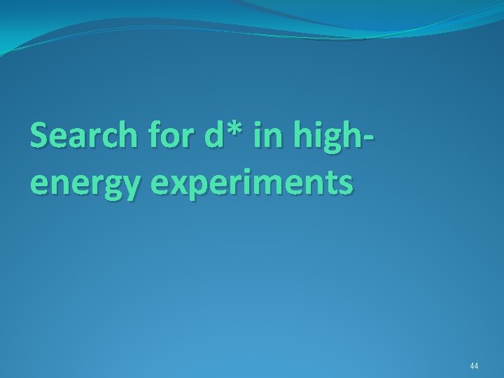 Search for d* in highenergy experiments 44 