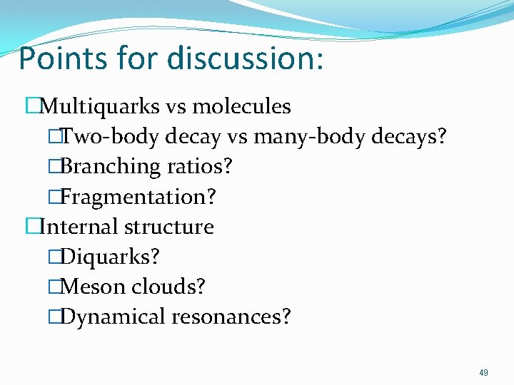 Points for discussion: �Multiquarks vs molecules �Two-body decay vs many-body decays? �Branching ratios? �Fragmentation?