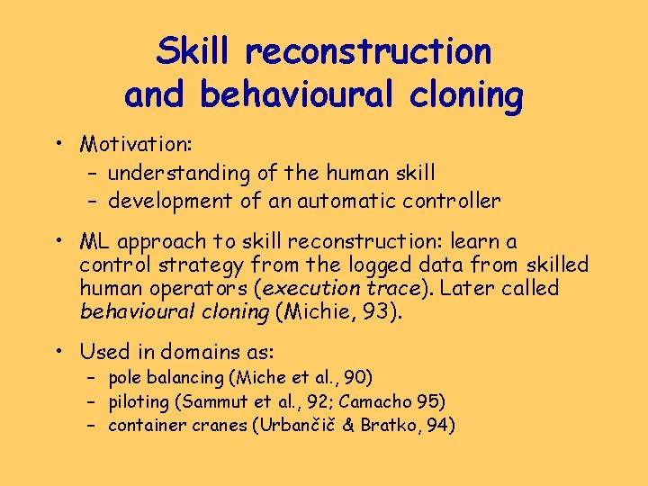 Skill reconstruction and behavioural cloning • Motivation: – understanding of the human skill –