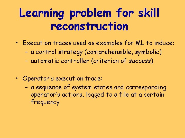 Learning problem for skill reconstruction • Execution traces used as examples for ML to