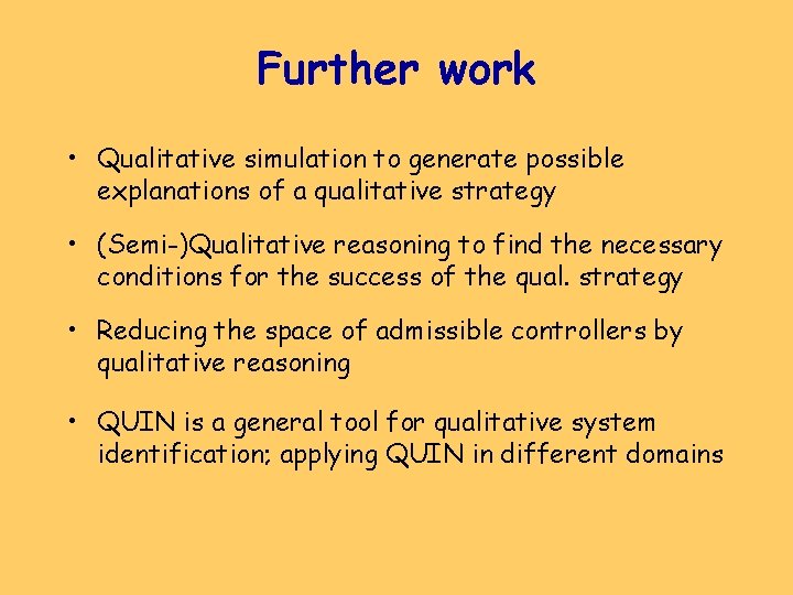 Further work • Qualitative simulation to generate possible explanations of a qualitative strategy •