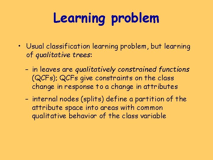 Learning problem • Usual classification learning problem, but learning of qualitative trees: – in