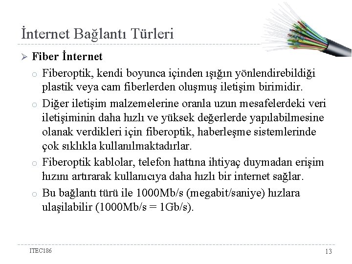 İnternet Bağlantı Türleri Ø Fiber İnternet o Fiberoptik, kendi boyunca içinden ışığın yönlendirebildiği plastik