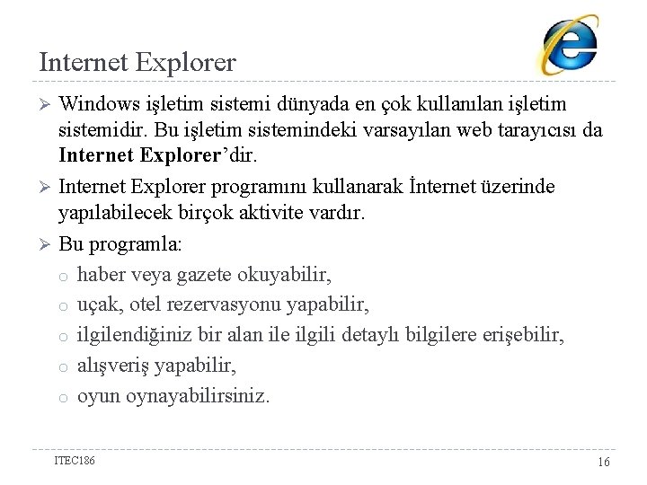 Internet Explorer Windows işletim sistemi dünyada en çok kullanılan işletim sistemidir. Bu işletim sistemindeki