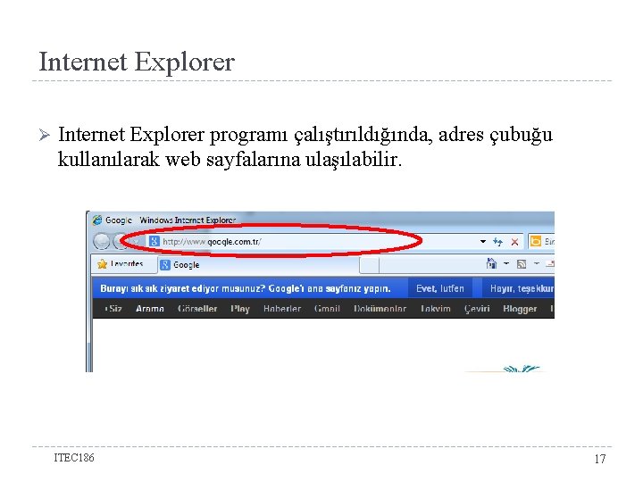 Internet Explorer Ø Internet Explorer programı çalıştırıldığında, adres çubuğu kullanılarak web sayfalarına ulaşılabilir. ITEC
