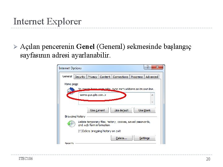 Internet Explorer Ø Açılan pencerenin Genel (General) sekmesinde başlangıç sayfasının adresi ayarlanabilir. ITEC 186