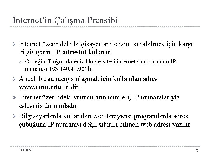 İnternet’in Çalışma Prensibi Ø İnternet üzerindeki bilgisayarlar iletişim kurabilmek için karşı bilgisayarın IP adresini