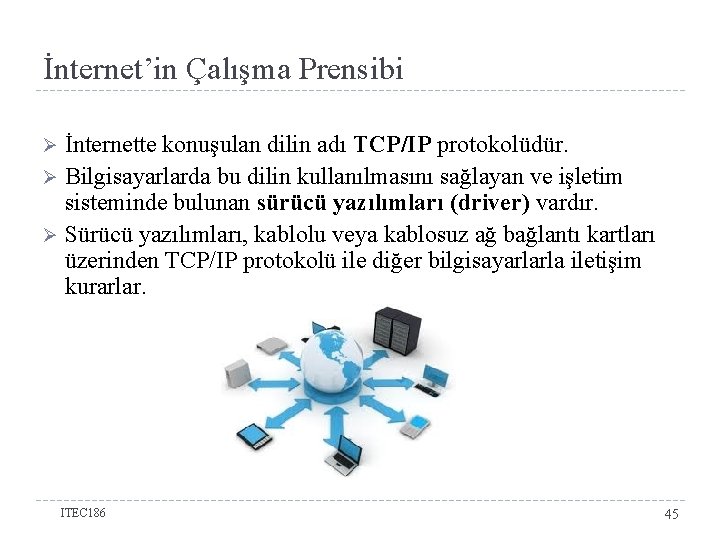 İnternet’in Çalışma Prensibi İnternette konuşulan dilin adı TCP/IP protokolüdür. Ø Bilgisayarlarda bu dilin kullanılmasını