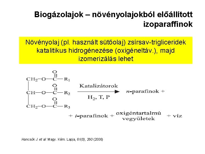 Biogázolajok – növényolajokból előállított izoparaffinok Növényolaj (pl. használt sütőolaj) zsírsav-trigliceridek katalitikus hidrogénezése (oxigéneltáv. ),