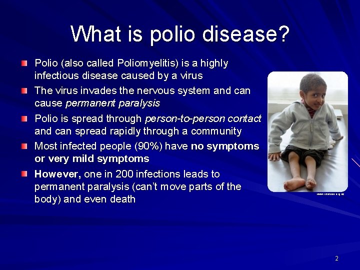 What is polio disease? Polio (also called Poliomyelitis) is a highly infectious disease caused