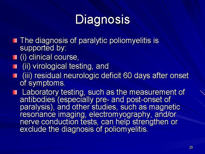 Diagnosis The diagnosis of paralytic poliomyelitis is supported by: (i) clinical course, (ii) virological