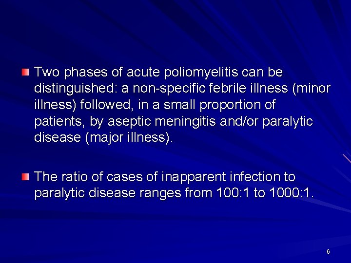 Two phases of acute poliomyelitis can be distinguished: a non-specific febrile illness (minor illness)