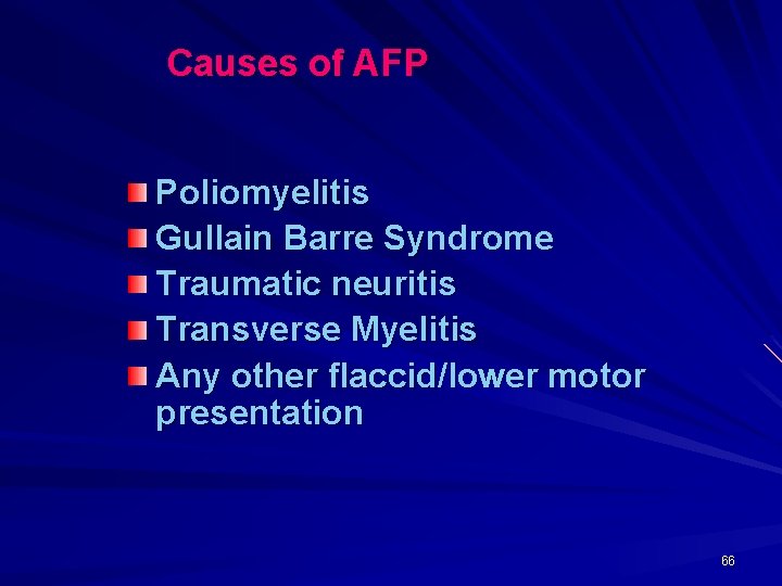 Causes of AFP Poliomyelitis Gullain Barre Syndrome Traumatic neuritis Transverse Myelitis Any other flaccid/lower