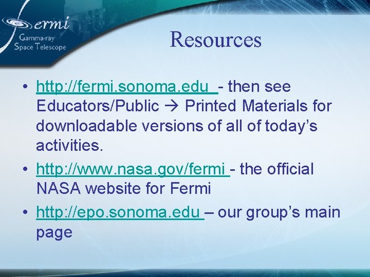 Resources • http: //fermi. sonoma. edu - then see Educators/Public Printed Materials for downloadable