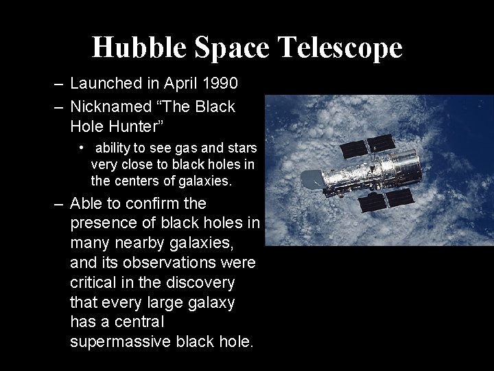 Hubble Space Telescope – Launched in April 1990 – Nicknamed “The Black Hole Hunter”