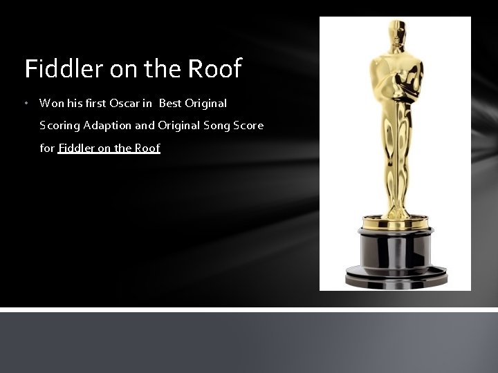 Fiddler on the Roof • Won his first Oscar in Best Original Scoring Adaption